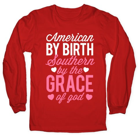 American By Birth, Southern By the Grace of God Longsleeve Tee